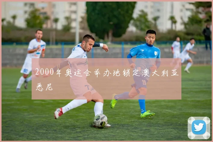 2000年奥运会举办地锁定澳大利亚悉尼