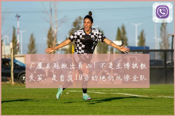 广厦丢冠揪出真凶! 不是王博执教失策, 是首发10分的他们坑惨全队