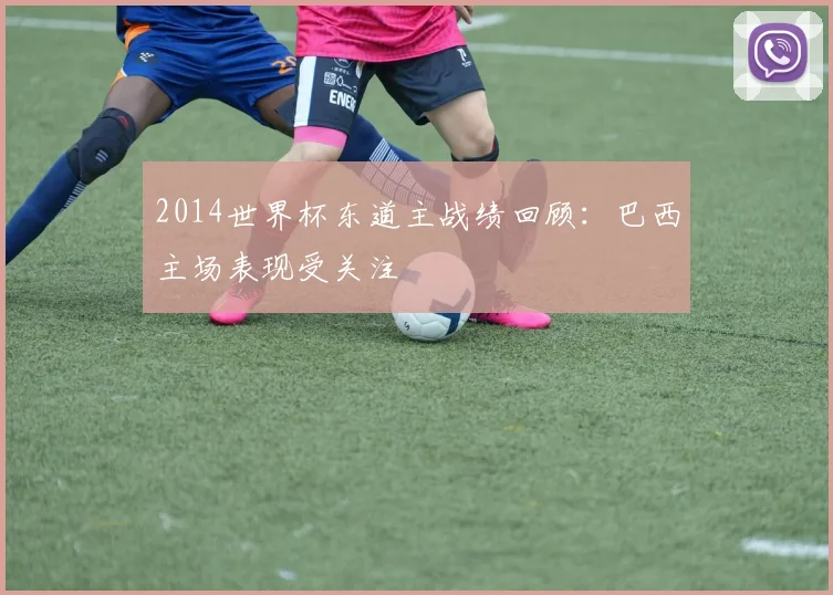 2014世界杯东道主战绩回顾:巴西主场表现受关注