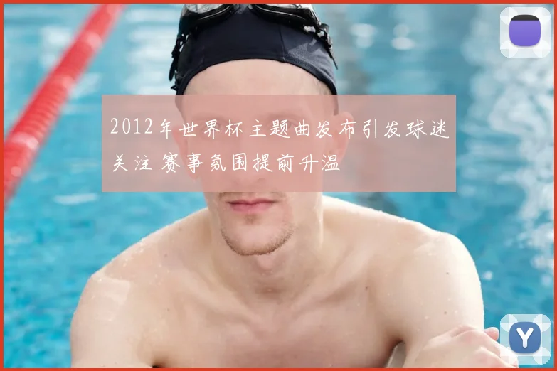 2012年世界杯主题曲发布引发球迷关注 赛事氛围提前升温