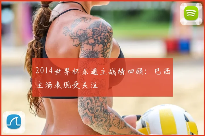 2014世界杯东道主战绩回顾:巴西主场表现受关注
